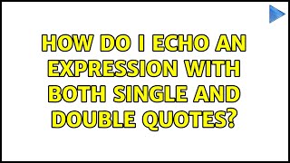 How do I echo an expression with both single and double quotes? (2 Solutions!!)