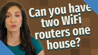 Can you have two WiFi routers one house?
