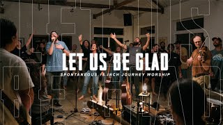 Let Us Be Glad (Spontaneous) | Chris Miller | 18 Inch Journey Worship Night