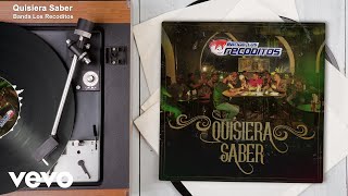 Banda Los Recoditos - Quisiera Saber (Audio)