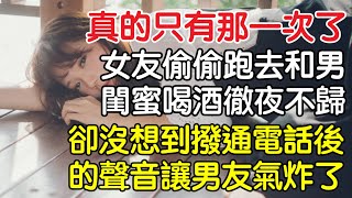 “真的只有那一次了。”深夜女友偷偷跑去和男閨蜜喝酒徹夜不歸，卻沒想到撥電話後的聲音讓男友氣炸了。｜情感｜男閨蜜｜妻子出軌｜沉香醉夢