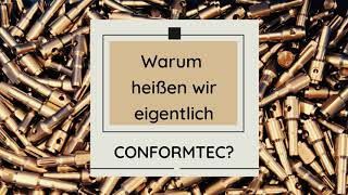 Warum heißen wir CONFORMTEC?