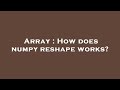 Array : How does numpy reshape works?