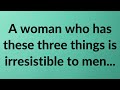 A woman who has these three things is irresistible to men... | Psychology Sayings