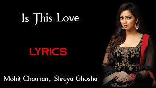 Is This Love || LYRICS || Mohit Chauhan, & Shreya Ghoshal