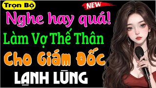 [Hay Quá] Làm Vợ Thế Thân Của Tổng Giám Đốc Lạnh Lùng - Truyện ngắn thầm kín đêm khuya cực hấp dẫn