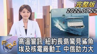 【1300完整版】高溫警訊 紐約長島驚見鯊魚 埃及核電廠動工 中俄助力大｜黃星樺｜FOCUS世界新聞20220722