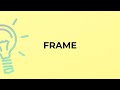 What is the meaning of the word FRAME?