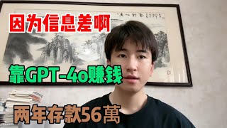 因为信息差啊，我靠着GPT-4o给我赚钱，两年存款56万，为自己打工，富起来也就这两年！！#干货 #信息差 #chatgpt #gpt4 #openai