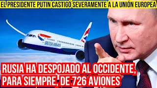 Putin castigó al UE: Rusia despojó al Occidente de 726 aviones para siempre