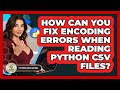 How Can You Fix Encoding Errors When Reading Python CSV Files? - Python Code School