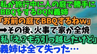 【スカッとする話】私が旅行中に人の庭で勝手にBBQをするDQN義姉 「お前の庭でBBQをするねｗ」 →その後、火事で家が全焼 私「え？もう引っ越したけど」 義姉は全てを失った…【修羅場】