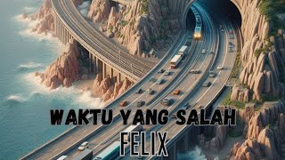 Kita adalah rasa yang tepat, diwaktu yang salah | Felix - Waktu yang Salah