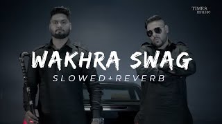 Wakhra Swag  (SLOWED+REVERB)  Navv Inder feat. Badshah  Aman Hundal  Latest Punjabi Songs 2021