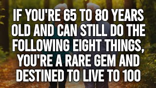 If you are 65-80 years old and still do the following 8 things, you are a rare gem!