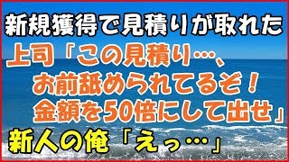 【スカッとする話】(武勇伝)新規獲得で見積りが取れた上司「この見積り…、お前 舐められてるぞ！金額を50倍にして出せ」新人の俺「えっ…」【スカッとＴＵＢＥ】