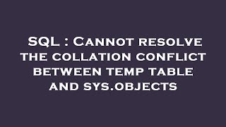 SQL : Cannot resolve the collation conflict between temp table and sys.objects