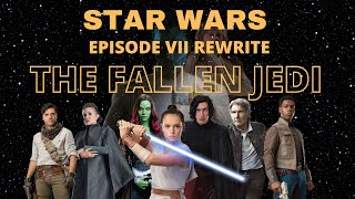 STAR WARS Episode 7 REWRITE: THE FALLEN JEDI