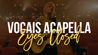 Eyes Closed - Ed Sheeran (ACAPELLA)