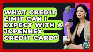 What Credit Limit Can I Expect With A JCPenney Credit Card? - Crazy About Credit Cards