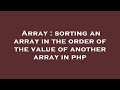 Array : sorting an array in the order of the value of another array in php