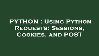 PYTHON : Using Python Requests: Sessions, Cookies, and POST