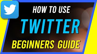 How to Use Twitter - Complete Beginner's Guide