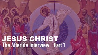 The Afterlife Interview with Jesus Part 1