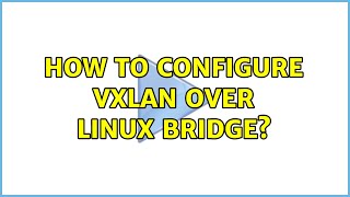 How to configure VXLAN over linux bridge?