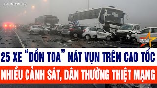 Tin tức mới nhất: 25 xe “dồn toa” nát vụn trên cao tốc, nhiều cảnh sát, dân thường thiệt mạng
