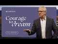 It Takes Courage to Dream - Bill Johnson Full Sermon | Bethel Church