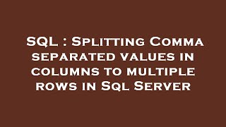 SQL : Splitting Comma separated values in columns to multiple rows in Sql Server