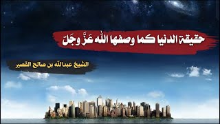 حقيقة الدنيا كما وصفها الله عزّ وجل | الشيخ عبدالله القصير