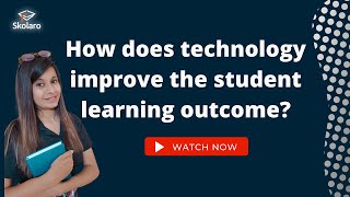 How does technology improve the student learning outcome?