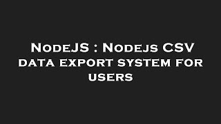 NodeJS : Nodejs CSV data export system for users
