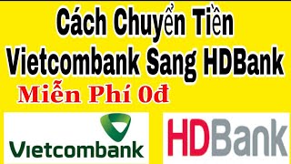 Hướng Dẫn Cách Chuyển Tiền Vietcombank Sang HD Bank, VCB Digibank