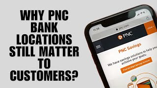 Why PNC Bank Locations Still Matter to Customers?