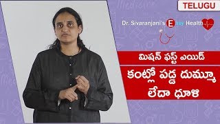 మిషన్ ఫస్ట్ ఎయిడ్ - కంట్లో పడ్డ దుమ్మూ లేదా ధూళి - డా. శివరంజని ఈజీ హెల్త్