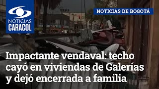 Impactante vendaval: techo cayó en viviendas de Galerías y dejó encerrada a familia