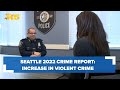 Seattle 2022 crime report: Violent crime, homicides and shootings increased