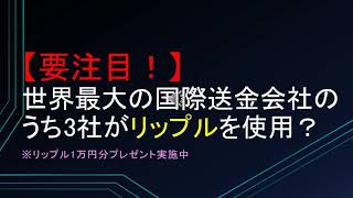 【要注目！】世界最大の国際送金会社3社がリップルを使用？