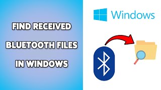 How To Find Received Bluetooth Files In Windows | Locate Bluetooth Transfers On PC 2025