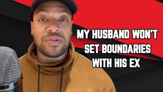 My Husband Won't Set Boundaries With His Ex