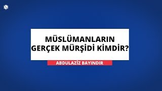 Müslümanların Gerçek Mürşidi Kimdir? | Abdulaziz BAYINDIR