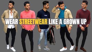 How to Wear Streetwear Like a Grown MAN