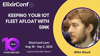 ElixirConf 2022 - Mike Waud - Keeping your IoT fleet afloat with Sink