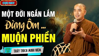 Một đời ngắn lắm, đừng ôm muộn phiền | Thầy Minh Niệm