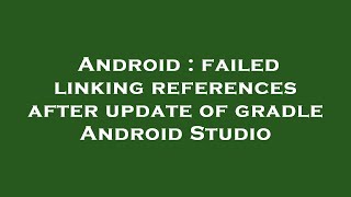 Android : failed linking references after update of gradle Android Studio