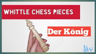 Der König| Whittle Chess Pieces!| Hand- Made