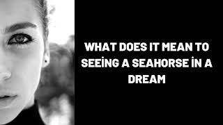 What Does It Mean To Seeing a Seahorse in a Dream?